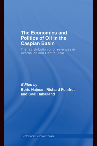 The Economics and Politics of Oil in the Caspian Basin: The Redistribution of Oil Revenues in Azerbaijan and Central Asia (Central Asia Research Forum)