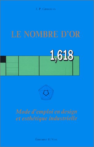 Le nombre d'or 1,618 : Mode d'emploi en design et esthetique industrielle