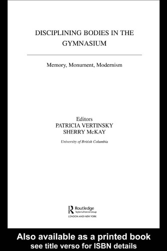 Disciplining Bodies in the Gymnasium: Memory, Monument, Modernism (Sport in the Global Society, 55)