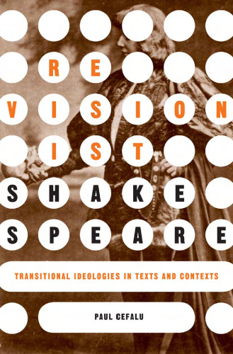 Revisionist Shakespeare: Transitional Ideologies in Texts and Contexts