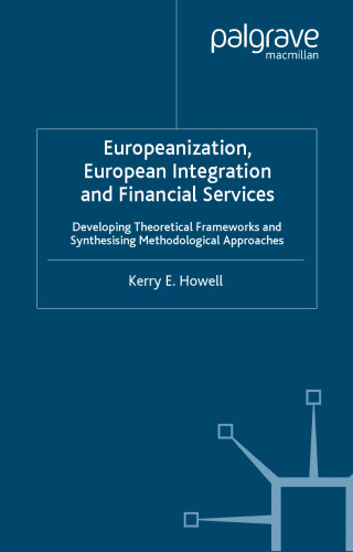Europeanization, European Integration and Financial Services Developing Theoretical Frameworks and Synthesising Methodological Approaches