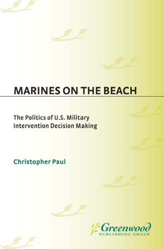 Marines on the Beach: The Politics of U.S. Military Intervention Decision Making (PSI Reports)