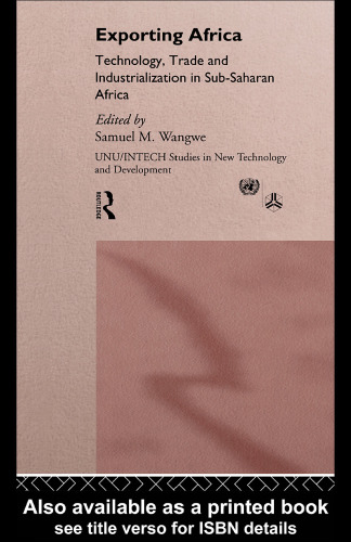 Exporting Africa: Technology, Trade and Industrialization in Sub-Saharan Africa (Unu Intech Studies in New Technology and Development, No 4)