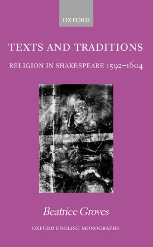 Texts and Traditions: Religion in Shakespeare 1592-1604 (Oxford English Monographs)