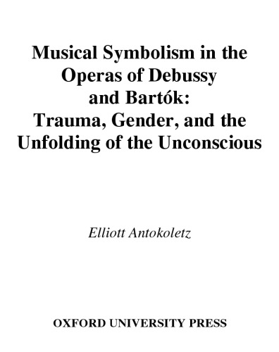 Musical Symbolism in the Operas of Debussy and Bartok: Trauma, Gender, and the Unfolding of the Unconscious