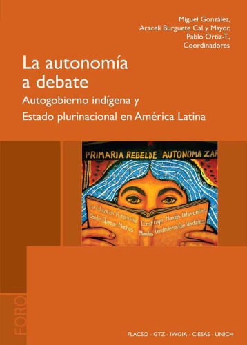 La Autonomia a Debate: autogobierno indigena y Estado plurinacional en America Latina