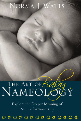 The The Art of Baby Nameology: Explore the Deeper Meaning of Names for Your Baby