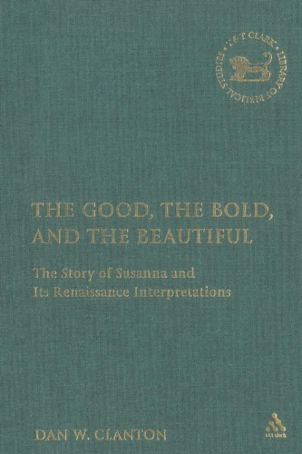 The Good, the Bold, and the Beautiful: The Story of Susanna and Its Renaissance Interpretations (The Library of Hebrew Bible Old Testament Studies)