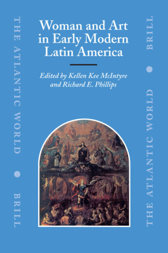 Woman and Art in Early Modern Latin America (The Atlantic World)