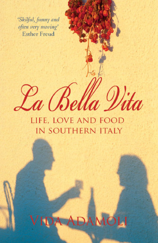 La Bella Vita : Life, Love and Food in Southern Italy