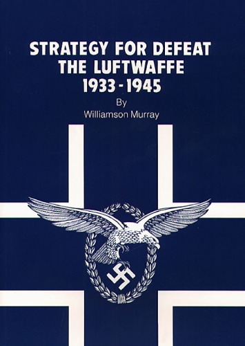Strategy for Defeat: The Luftwaffe, 1933-1945