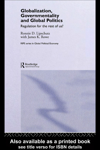 GLOBALIZATION, GOVERNMENTALITY, AND GLOBAL POLITICS: REGULATION FOR THE REST OF US? (Routledge Ripe Series in Global Political Economy. Ripe Series in Global Political Economy.)