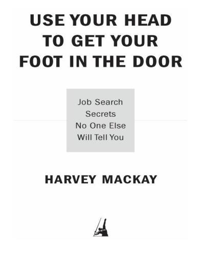 Use Your Head to Get Your Foot in the Door: Job Search Secrets No One Else Will Tell You