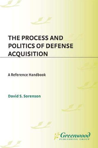 The Process and Politics of Defense Acquisition: A Reference Handbook (Contemporary Military, Strategic, and Security Issues)