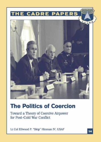 The Politics of Coercion: Toward a Theory of Coercive Airpower for Post-Cold War Conflict (CADRE paper)