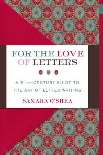 For the Love of Letters: A 21st-Century Guide to the Art of Letter Writing
