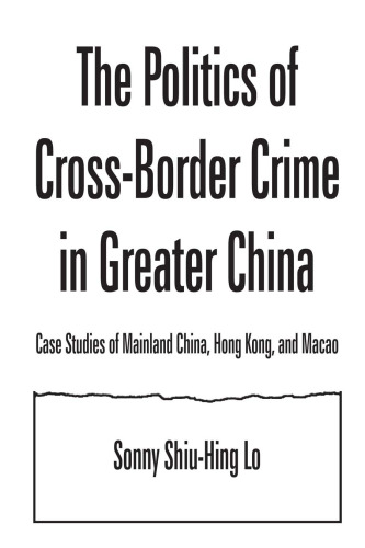 The Politics of Cross-Border Crime in Greater China: Case Studies of Mainland China, Hong Kong, and Macao (Hong Kong Becoming China)