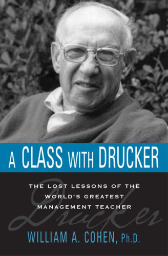 A Class with Drucker: The Lost Lessons of the World's Greatest Management Teacher