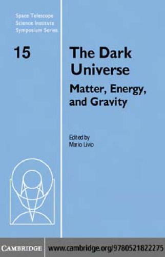 The Dark Universe: Matter, Energy and Gravity (Space Telescope Science Institute Symposium Series)