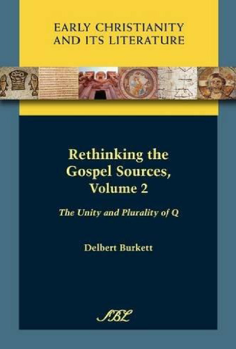 Rethinking the Gospel Sources, Volume 2: The Unity and Plurality of Q (SBL Early Christianity and Its Literature 1)
