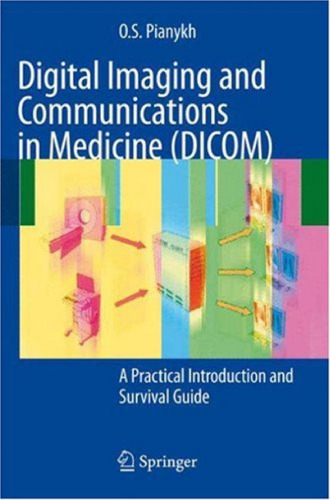 Digital Imaging and Communications in Medicine (DICOM): A Practical Introduction and Survival Guide