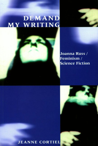 Demand My Writing: Joanna Russ, Feminism, Science Fiction (Liverpool University Press - Liverpool Science Fiction Texts & Studies)