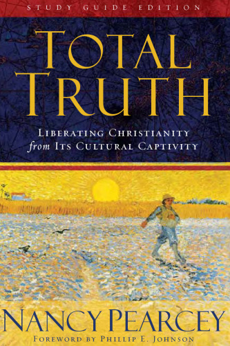 Total Truth: Liberating Christianity from Its Cultural Captivity (Study Guide Edition)