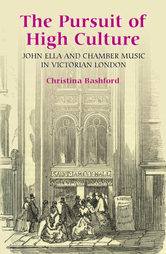 The Pursuit of High Culture: John Ella and Chamber Music in Victorian London (Music in Britain, 1600-1900)