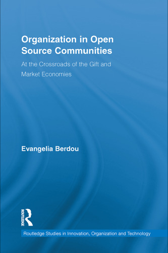 Organization in Open Source Communities: At the Crossroads of the Gift and Market Economies (Routledge Studies in Innovations, Organization and Technology)