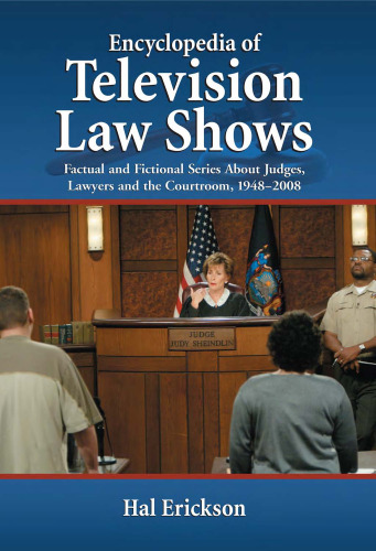 Encyclopedia of Television Law Shows: Factual and Fictional Series About Judges, Lawyers and the Courtroom, 1948-2008