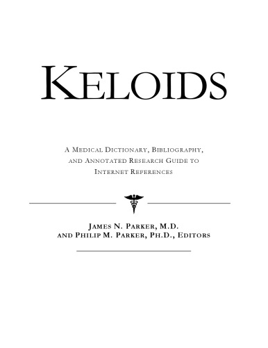 Keloids - A Medical Dictionary, Bibliography, and Annotated Research Guide to Internet References
