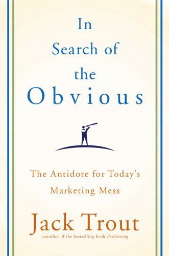 In Search of the Obvious: The Antidote for Today's Marketing Mess