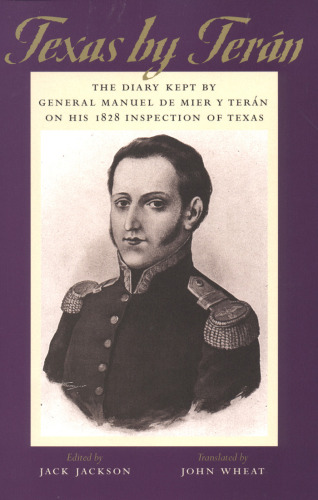Texas by Teran: The Diary Kept by General Manuel de Mier y Teran on His 1828 Inspection of Texas (Jack and Doris Smothers Series in Texas History, Life, and Culture)
