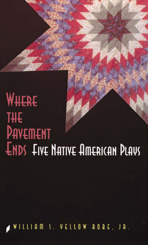 Where the Pavement Ends: Five Native American Plays (American Indian Literature and Critical Studies Series)