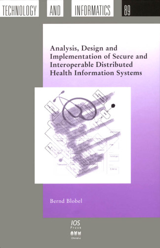 Analysis, Design and Implementation of Secure and Interoperable Distributed Health Information Systems (Studies in Health Technology and Informatics, 89)