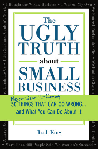 The Ugly Truth about Small Business  50 Things That Can Go Wrong and What You Can Do About It