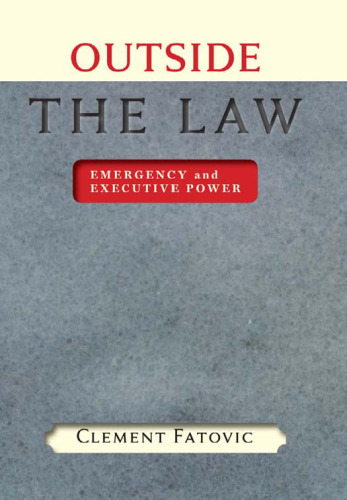 Outside the Law: Emergency and Executive Power (The Johns Hopkins Series in Constitutional Thought)