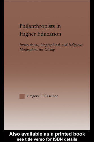 Philanthropists in Higher Education: Institutional, Biographical, and Religious Motivations for Giving (Routledgefalmer Dissertation Series in Higher Education)