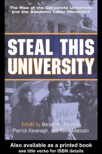 Steal This University: The Rise of the Corporate University and the Academic Labor Movement