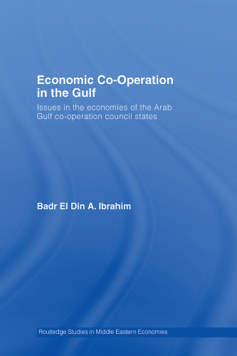 Economic Co-Operation in the Arab Gulf: Issues in the Economies of the Arab Gulf Co-Operation Council States (Routledge Studies in Middle Eastern Economies)