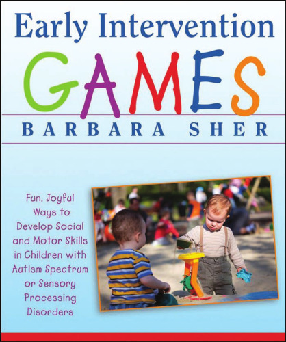 Early Intervention Games: Fun, Joyful Ways to Develop Social and Motor Skills in Children with Autism Spectrum or Sensory Processing Disorders