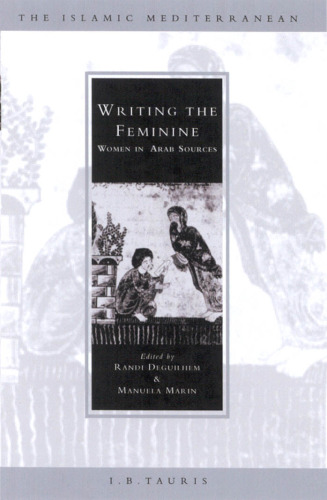 Writing the Feminine: Women in Arab Sources (The Islamic Mediterranean)