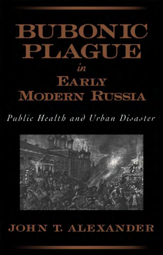 Bubonic Plague in Early Modern Russia: Public Health and Urban Disaster