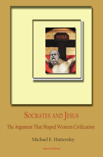 Socrates and Jesus: The Argument That Shaped Western Civilization