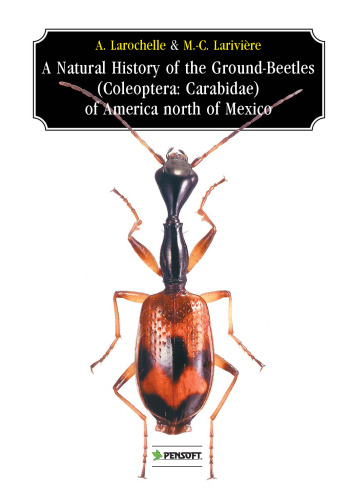 A Natural History of the Ground-Beetles (Coleoptere: Carabidae) of American North of Mexico (Pensoft Series Faunistica, 27)