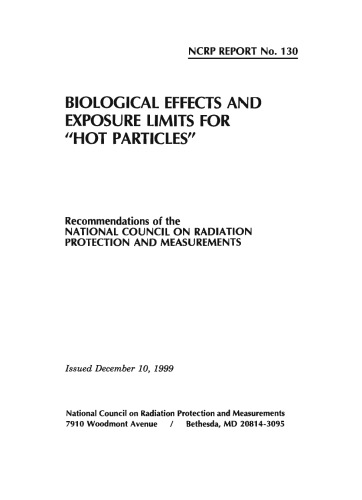 Biological Effects and Exposure Limits for ''Hot Particles'': Recommendations of the National Council on Radiation Protection and Measurements (Ncrp Report, No. 130)