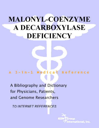 Malonyl-Coenzyme A Decarboxylase Deficiency - A Bibliography and Dictionary for Physicians, Patients, and Genome Researchers