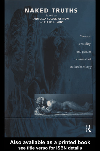 Naked Truths : Women, Sexuality & Gender in Classical Art & Archaeology