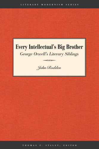 Every Intellectual's Big Brother: George Orwell's Literary Siblings (Literary Modernism Series)