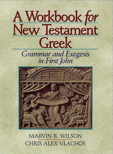 A Workbook for New Testament Greek: Grammar and Exegesis in First John